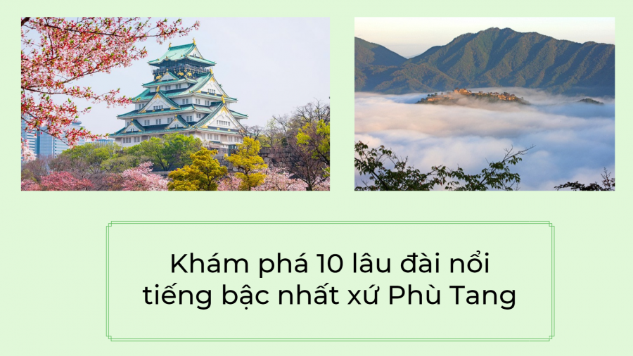 Khám phá 10 lâu đài nổi tiếng bậc nhất xứ Phù Tang